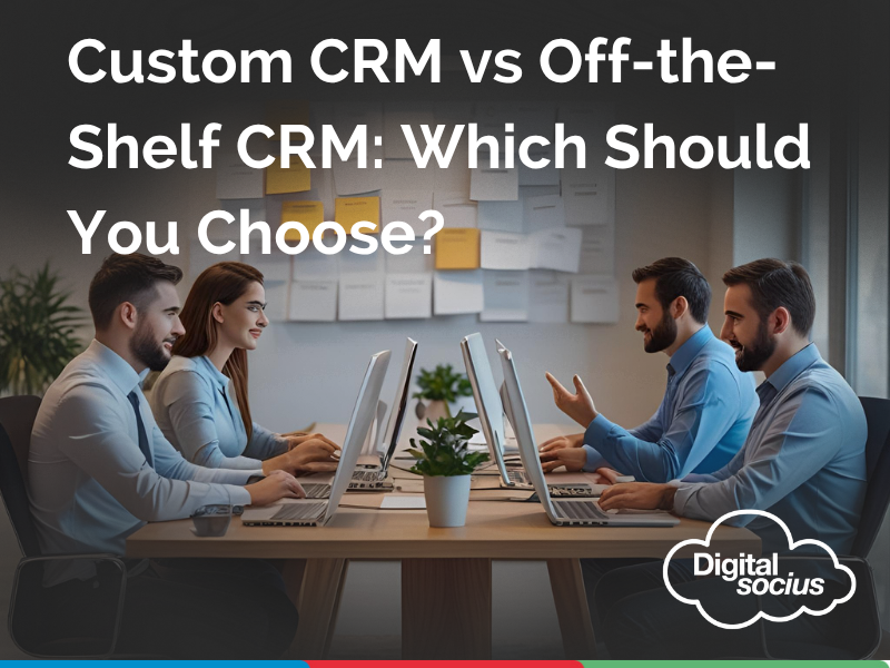Custom CRM vs Off-the-Shelf CRM: Which Should You Choose?